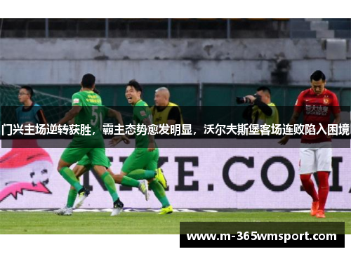 门兴主场逆转获胜，霸主态势愈发明显，沃尔夫斯堡客场连败陷入困境